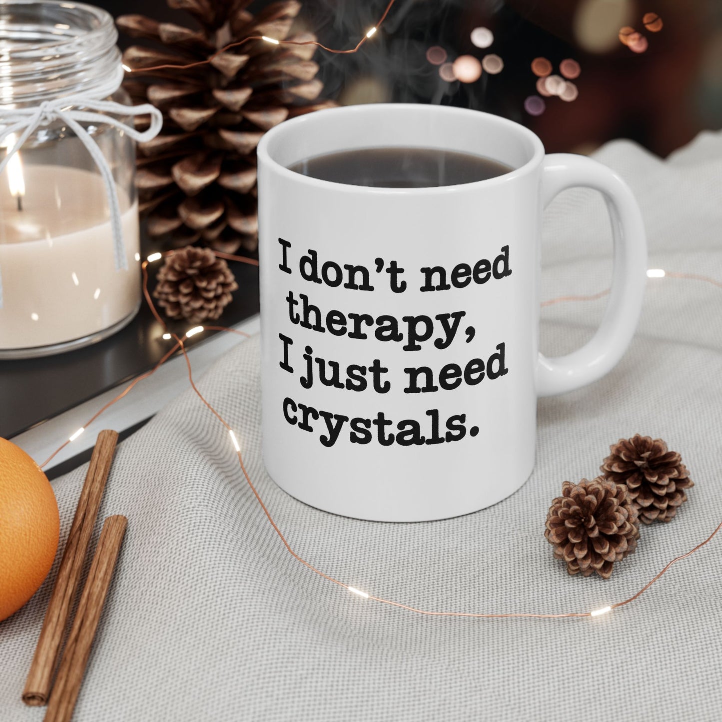 I Don't Need Therapy, I Just Need Crystals Mug 11oz.