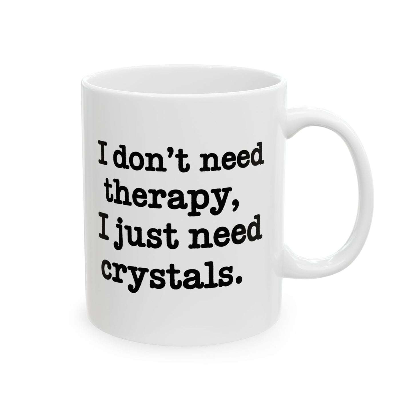 I Don't Need Therapy, I Just Need Crystals Mug 11oz.