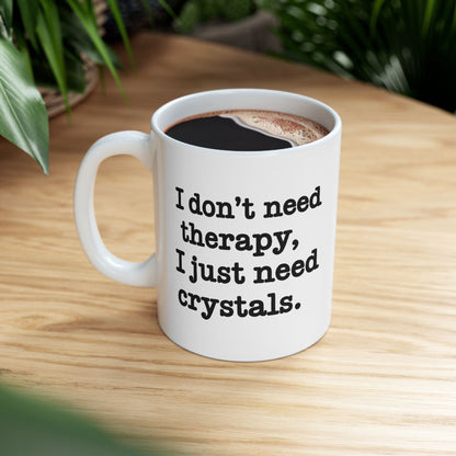 I Don't Need Therapy, I Just Need Crystals Mug 11oz.