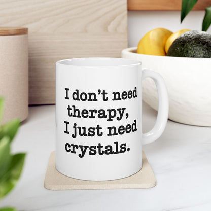 I Don't Need Therapy, I Just Need Crystals Mug 11oz.