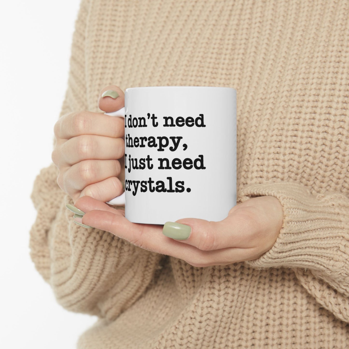 I Don't Need Therapy, I Just Need Crystals Mug 11oz.